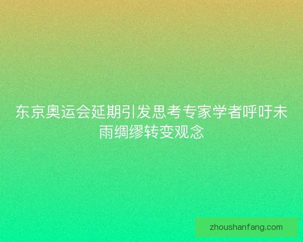 东京奥运会延期引发思考专家学者呼吁未雨绸缪转变观念